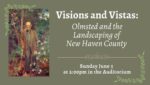 Visions and Vistas: Olmsted and the Landscaping of New Haven County